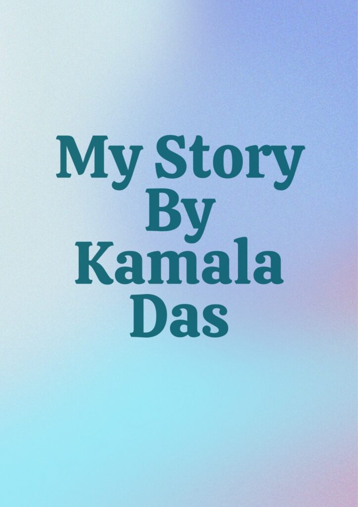 Summary of "My Story" By Kamala Das