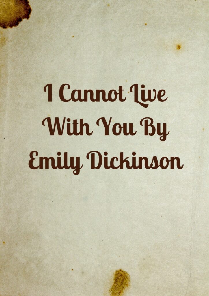 Summary of I Cannot Live With You By Emily Dickinson